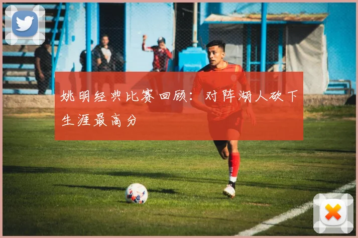 姚明经典比赛回顾：对阵湖人砍下生涯最高分